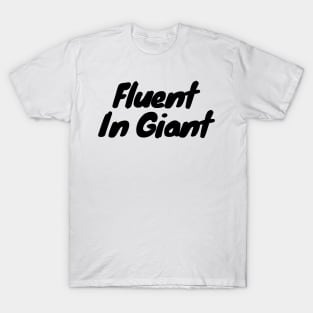 Fluent in Giant T-Shirt